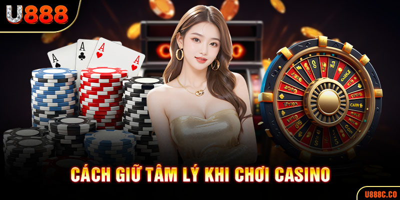 cách giữ tâm lý khi chơi casino